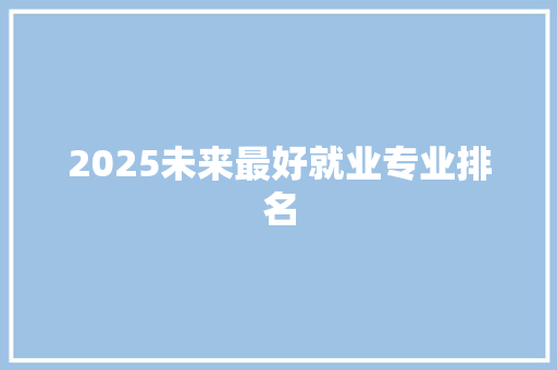 2025未来最好就业专业排名