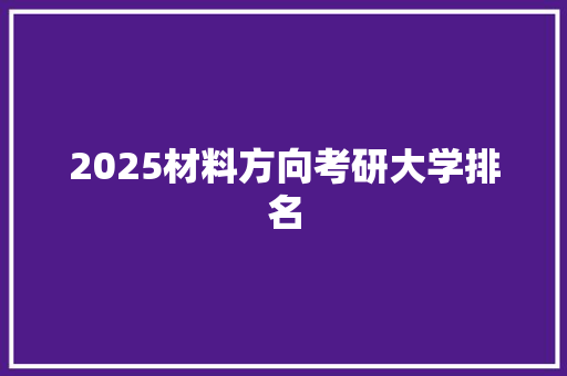 2025材料方向考研大学排名