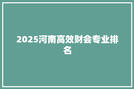 2025河南高效财会专业排名