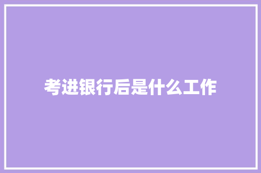 考进银行后是什么工作