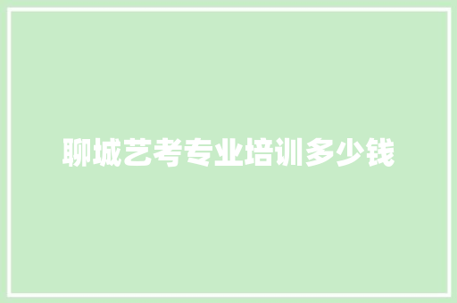 聊城艺考专业培训多少钱
