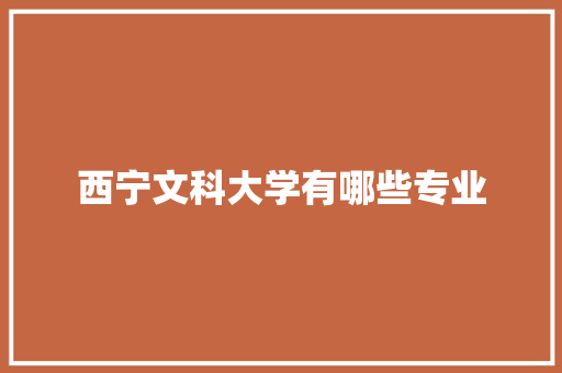 西宁文科大学有哪些专业