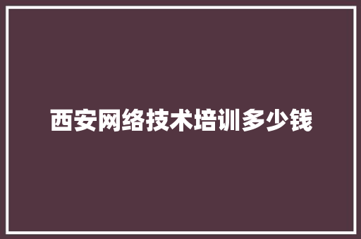 西安网络技术培训多少钱