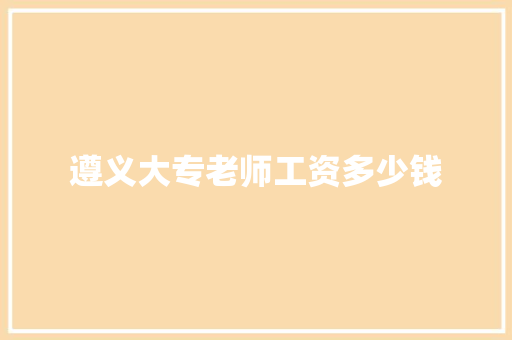 遵义大专老师工资多少钱