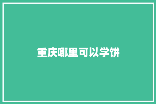 重庆哪里可以学饼