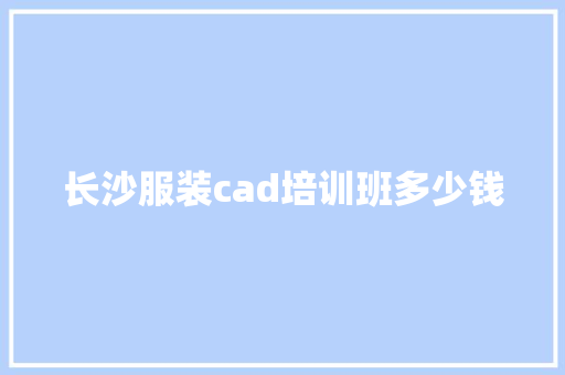 长沙服装cad培训班多少钱