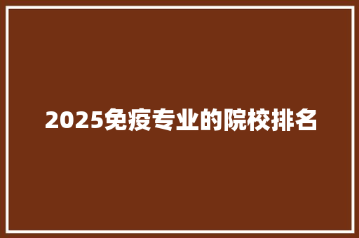 2025免疫专业的院校排名