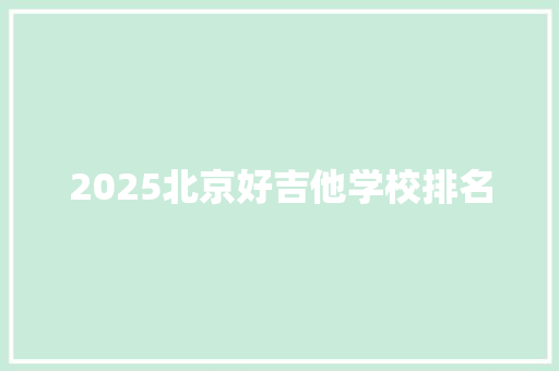 2025北京好吉他学校排名