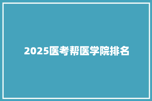 2025医考帮医学院排名 报告写作