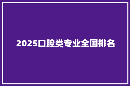 2025口腔类专业全国排名