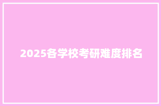 2025各学校考研难度排名