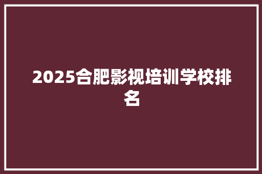 2025合肥影视培训学校排名
