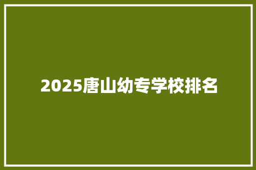 2025唐山幼专学校排名