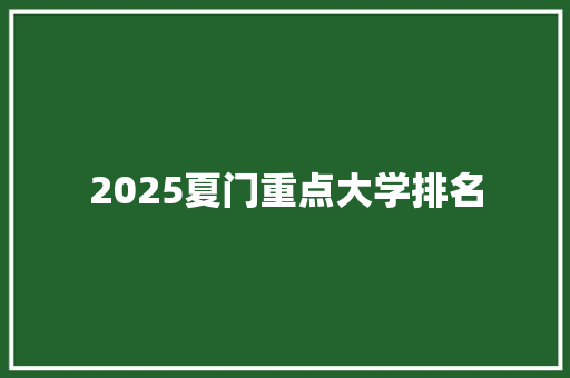 2025夏门重点大学排名