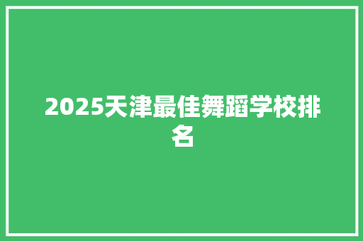 2025天津最佳舞蹈学校排名