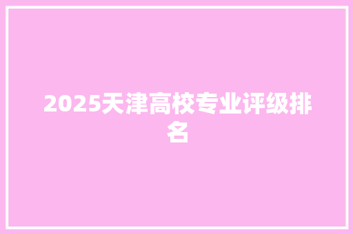 2025天津高校专业评级排名