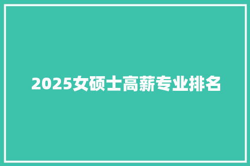 2025女硕士高薪专业排名