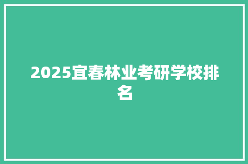 2025宜春林业考研学校排名