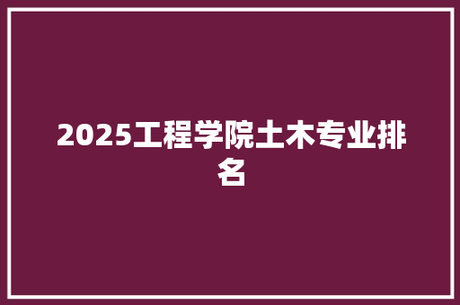 2025工程学院土木专业排名