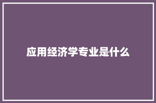 应用经济学专业是什么