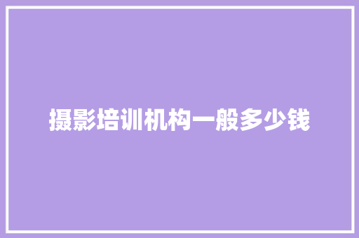 摄影培训机构一般多少钱