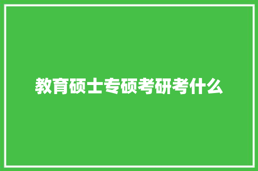 教育硕士专硕考研考什么