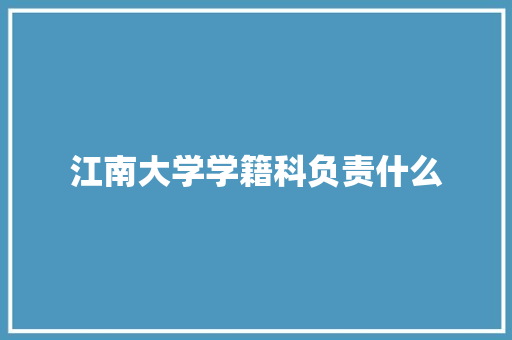 江南大学学籍科负责什么