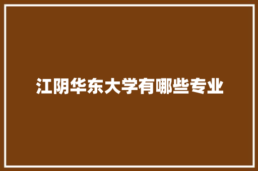 江阴华东大学有哪些专业