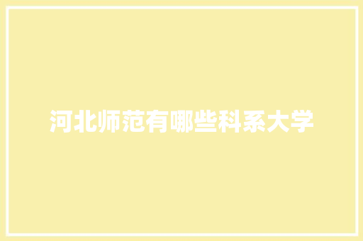 河北师范有哪些科系大学