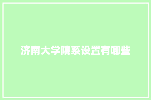 济南大学院系设置有哪些