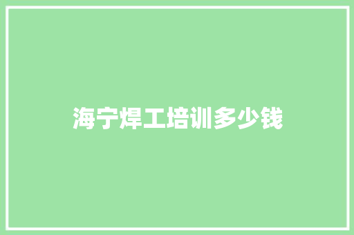 海宁焊工培训多少钱
