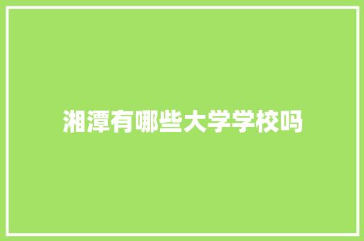 湘潭有哪些大学学校吗