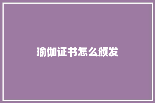 瑜伽证书怎么颁发
