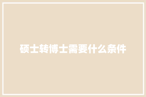 硕士转博士需要什么条件