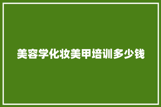 美容学化妆美甲培训多少钱