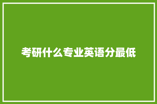 考研什么专业英语分最低