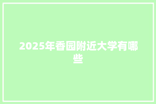 2025年香园附近大学有哪些