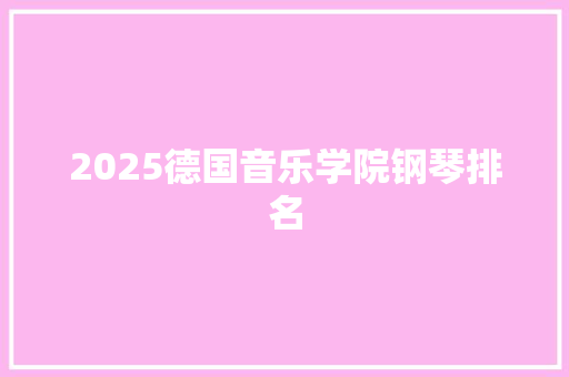 2025德国音乐学院钢琴排名