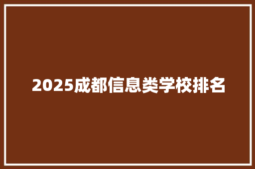 2025成都信息类学校排名