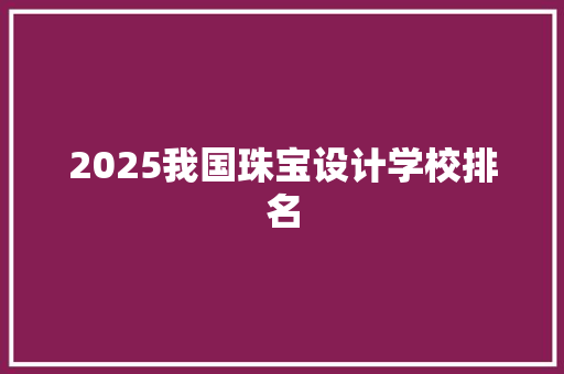 2025我国珠宝设计学校排名