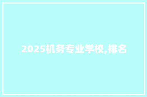 2025机务专业学校,排名 简历模板