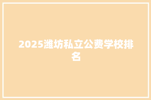 2025潍坊私立公费学校排名