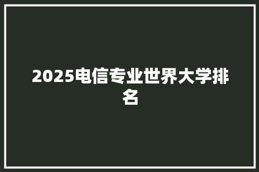 2025电信专业世界大学排名