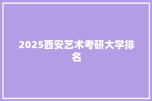 2025西安艺术考研大学排名