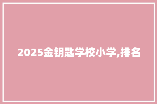 2025金钥匙学校小学,排名