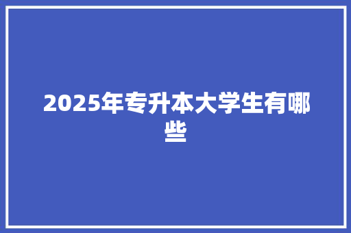 2025年专升本大学生有哪些