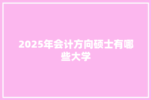 2025年会计方向硕士有哪些大学