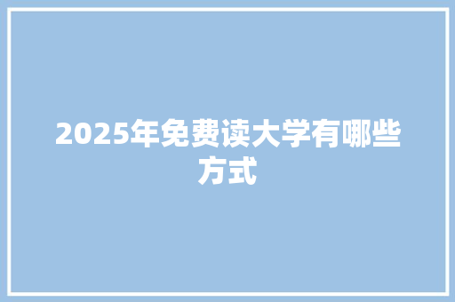 2025年免费读大学有哪些方式