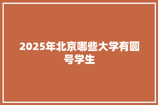 2025年北京哪些大学有圆号学生