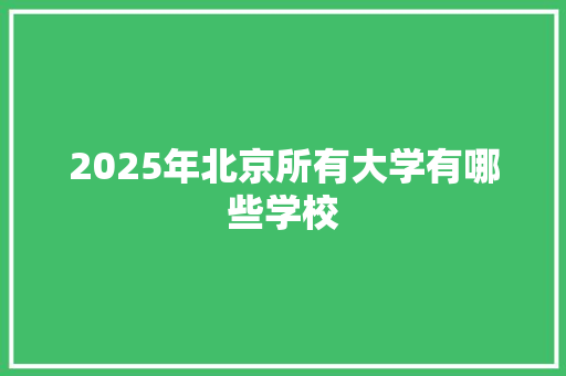 2025年北京所有大学有哪些学校